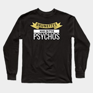 Brunettes Make Better Psychos - Brunette Long Sleeve T-Shirt